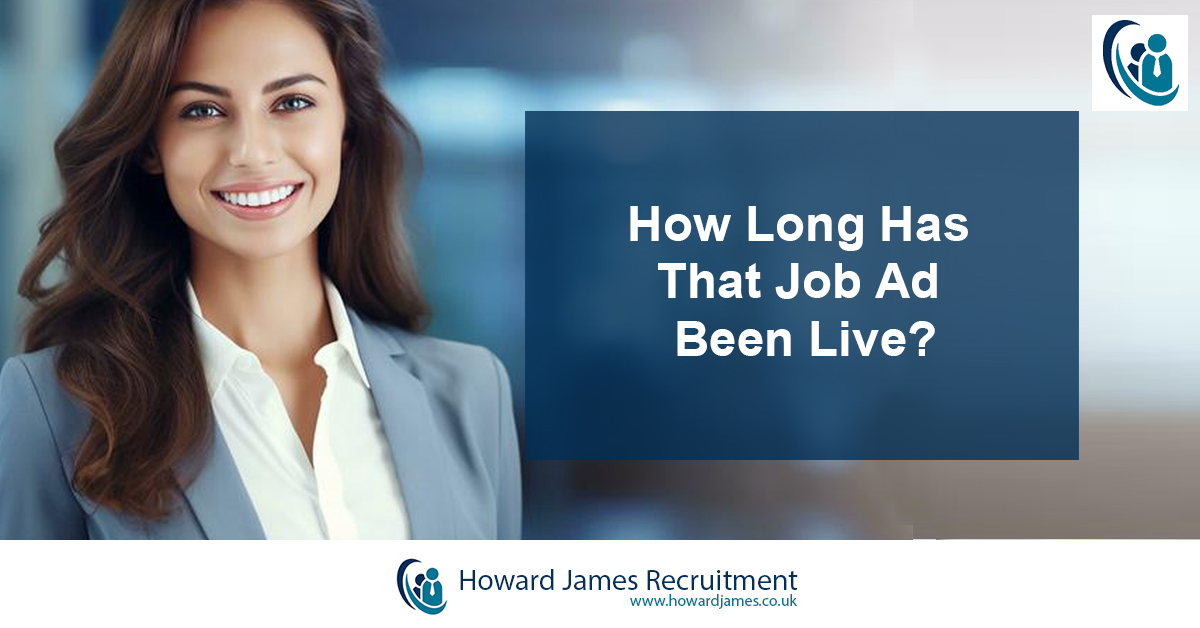 How Long Has That Job Ad Been Live - Let Howard James Recruitment Help How Long Has That Job Ad Been Live - Let Howard James Recruitment Help
