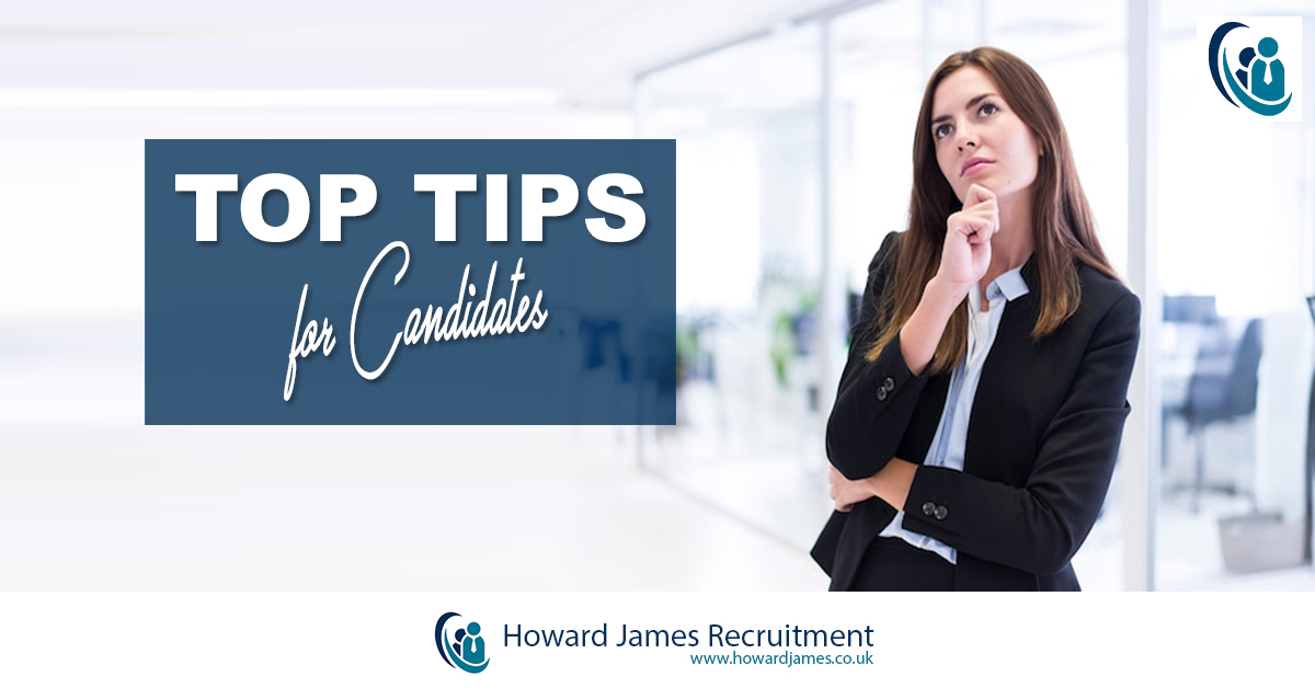 Top Tips for Candidates from Howard James Recruitment Top Tips for Candidates trying to find work